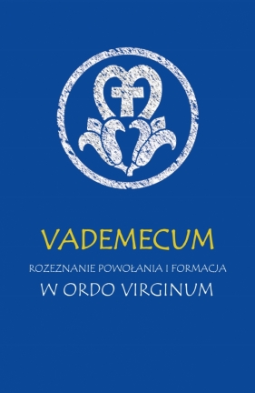 Vademecum. Rozeznanie powołania i formacja w ordo virginum