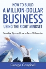 How to Build a Million-Dollar Business Using the Right Mindset Sensible Campbell George