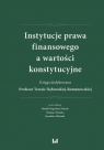 Instytucje prawa finansowego a wartości konstytucyjne Księga dedykowana