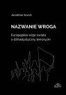 Nazwanie wroga. Europejskie wizje świata a dżihadystyczny terroryzm Scovil Jonathan