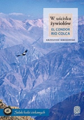 W uścisku żywiołów El Condor Rio Colca - Mrozowski Krzysztof