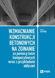 Wzmacnianie konstrukcji betonowych na zginanie za pomocą taśm kompozytowych wraz z przykładami oblic - Renata Kotynia