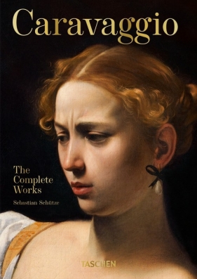 Caravaggio. The Complete Works - Sebastian Schutze