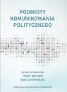 Podmioty komunikowania politycznego red. Łukasz Jędrzejski, Anna Szwed-Walczak