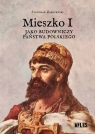 Mieszko I jako budowniczy państwa polskiego Stanisław Zakrzewski