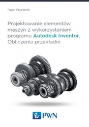 Projektowanie elementów maszyn z wykorzystaniem programu Autodesk Inventor - Paweł Płuciennik