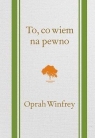 To, co wiem na pewno Winfrey Oprah
