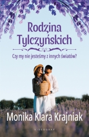 Rodzina Tylczyńskich. Tom 3: Czy my nie jesteśmy z innych światów? - Monika Klara Krajniak