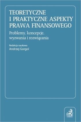 Teoretyczne i praktyczne aspekty prawa finansowego. Problemy, koncepcje, wyzwania i rozwiązania