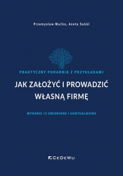 Jak założyć i prowadzić własną firmę. Praktyczny poradnik z przykładami (wyd. XIII zmienione i uaktu - Przemysław Mućko, Aneta Sokół