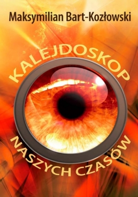 Kalejdoskop naszych czasów - Bart-Kozłowski Maksymilian