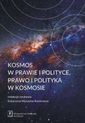 Kosmos w prawie i polityce, prawo i polityka w kosmosie - Myszona-Kostrzewa Katarzyna