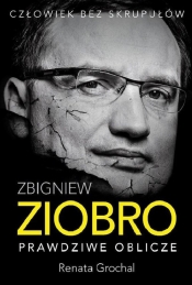 Zbigniew Ziobro. Prawdziwe oblicze - Grochal Renata