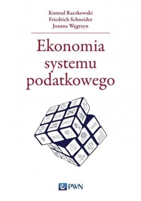 Ekonomia systemu podatkowego - Raczkowski Konrad, Schneider Friedrich, Węgrzyn Joanna