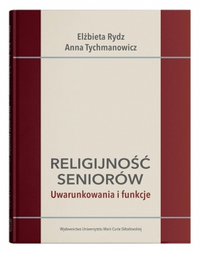 Religijność seniorów. Uwarunkowania i funkcje - Elżbieta Rydz, Anna Tychmanowicz