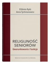 Religijność seniorów. Uwarunkowania i funkcje - Elżbieta Rydz, Anna Tychmanowicz