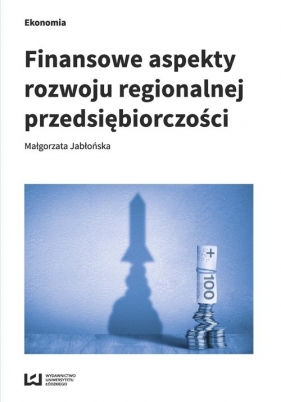 Finansowe aspekty rozwoju regionalnej przedsiębiorczości - Jabłońska Małgorzata