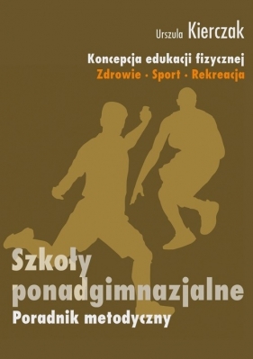 Koncepcja edukacji fizycznej Zdrowie-Sport-Rekreacja Poradnik metodyczny - Kierczak Urszula