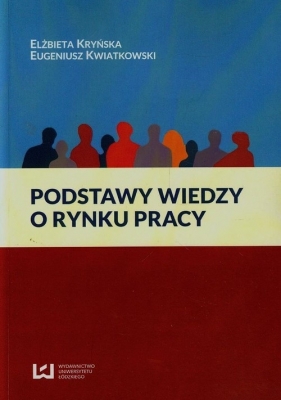 Podstawy wiedzy o rynku pracy - Kryńska Elżbieta, Kwiatkowski Eugeniusz