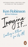 Imagine If... Creating a Future for Us All Robinson Ken, Robinson Kate