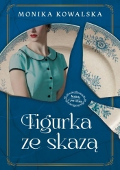 Figurka ze skazą. Kobiety z Porcelany. Tom 1 - Monika Kowalska