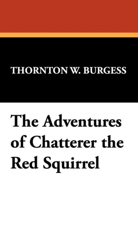 The Adventures of Chatterer the Red Squirrel - Burgess Thornton W.