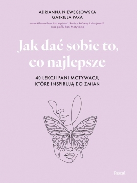 Jak dać sobie to, co najlepsze. 40 lekcji Pani Motywacji, które inspirują do zmian - Adrianna Niewęgłowska, Gabriela Para