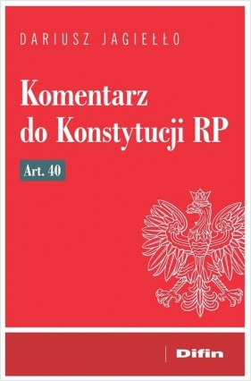Komentarz do Konstytucji RP art. 40 - Jagiełło Dariusz
