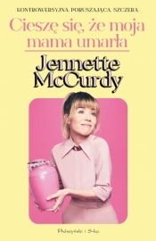 Cieszę się, ze moja mama umarła wyd. specjalne - Jennette McCurdy