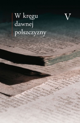 W kręgu dawnej polszczyzny V - Opracowanie zbiorowe