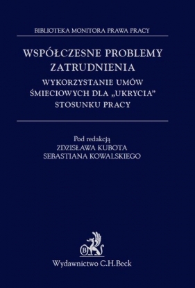 Współczesne problemy zatrudnienia Wykorzystanie umów śmieciowych dla ukrycia stosunku pracy