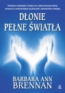 Dłonie pełne światła Podręcznik uzdrawiania energią Barbara Ann Brennan