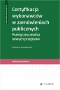 Certyfikacja wykonawców w zamówieniach publicznych. Praktyczna analiza nowych przepisów - Arkadiusz Szyszkowski