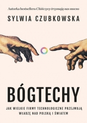 Bóg techy. Jak wielkie firmy technologiczne przejmują władzę nad Polską i światem - Sylwia Czubkowska