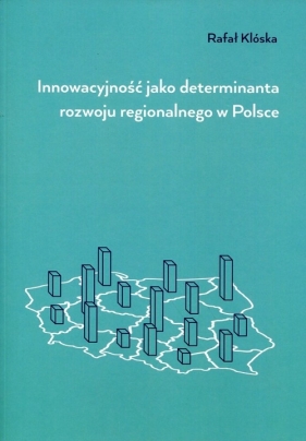 Innowacyjność jako determinanta rozwoju regionalnego w Polsce - Klóska Rafał<br />