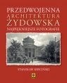 Przedwojenna architektura żydowska Najpiękniejsze fotografie Kryciński Stanisław