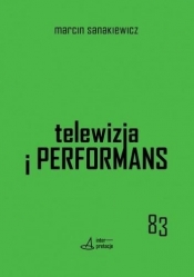 Telewizja i performans - Marcin Sanakiewicz