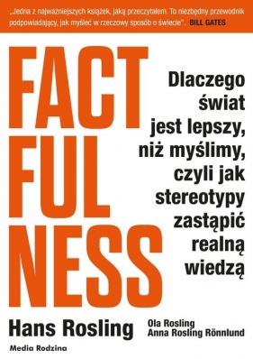 Factfulness. Dlaczego świat jest lepszy, niż myślimy, czyli jak stereotypy zastąpić realną wiedzą - Hans Rosling, Ola Rosling, Anna Rosling Rönnlund