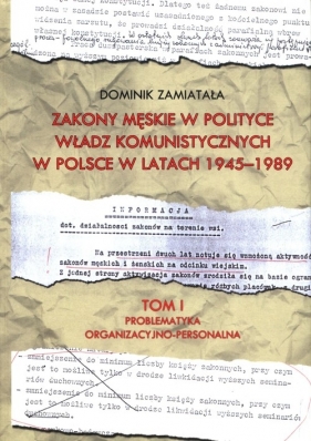 Zakony męskie w polityce władz komunistyczych w Polsce w latach 1945-1989 Tom 1 - Zamiatała Dominik