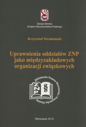 Uprawnienia oddziałów ZNP jako międzyzakładowych organizacji związkowych - Stradomski Krzysztof