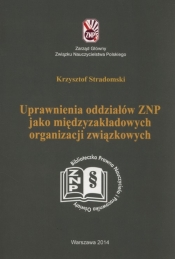 Uprawnienia oddziałów ZNP jako międzyzakładowych organizacji związkowych - Stradomski Krzysztof
