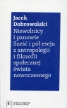 Niewolnicy i panowie Sześć i pół eseju z antropologii i filozofii Jacek Dobrowolski