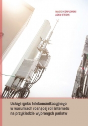 Usługi rynku telekomunikacyjnego w warunkach rosnącej roli internetu na przykładzie wybranych państw - Maciej Czaplewski, Adam Stecyk