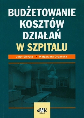 Budżetowanie kosztów działań w szpitalu - Gierusz Jerzy, Cygańska Małgorzata