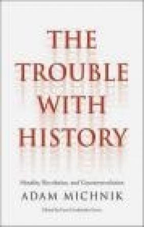 The Trouble with History Adam Michnik