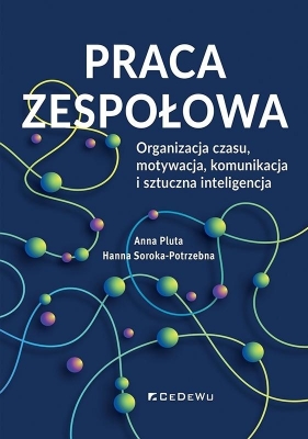 Praca zespołowa. Organizacja czasu, motywacja.. - Anna Pluta, Hanna Soroka-potrzebna