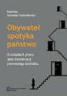 Obywatel spotyka państwo O urzędach pracy jako biurokracji pierwszego Karolina Sztandar-Sztanderska