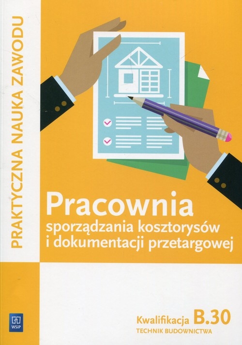 Pracownia sporządzania kosztorysów i dokumentacji przetargowej. Technik budownictwa. Kwalifikacja B.30. Praktyczna nauka zawodu. Szkoły ponadgimnazjalne