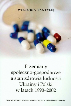 Przemiany społeczno gospodarcze a stan zdrowia ludności Ukrainy i Polski w latach 1990-2002 - Pantylej Wiktoria