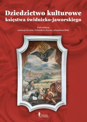 Dziedzictwo kulturowe księstwa świdnicko-jaworskiego - Andrzej Kozieł, Arkadiusz Muła, Dobiesław Karst